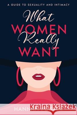 What Women Really Want: A Guide to Sexuality and Intimacy Hannah Foster 9781456654054 Ebookit.com