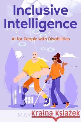 Inclusive Intelligence: AI for People with Disabilities Maya Jordan 9781456654191 Ebookit.com