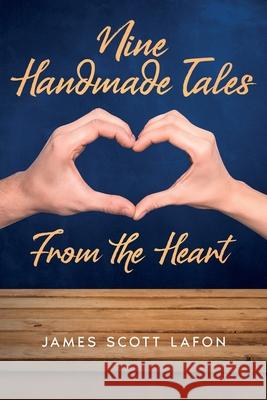 Nine Handmade Tales From the Heart James Scott Lafon 9781456664237 Ebookit.com