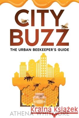 City Buzz: The Urban Beekeeper's Guide Athena Whitmore 9781456669812 Ebookit.com