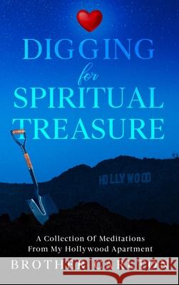 Digging For Spiritual Treasure: A Collection Of Meditations From My Hollywood Apartment Brother Carlton 9781456671297 Ebookit.com