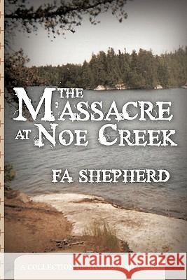 The Massacre at Noe Creek: A Collection of Stories and Tales Shepherd, Fa 9781456701864