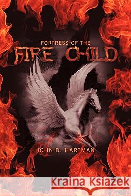 Fortress of the Fire Child Hartman, John D. 9781456710347