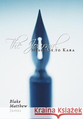 The Journal: Messages to Kara James, Blake Matthew 9781456711122