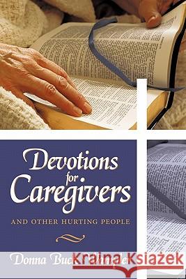 Devotions for Caregivers: and Other Hurting People Wampler, Donna Buck 9781456711153