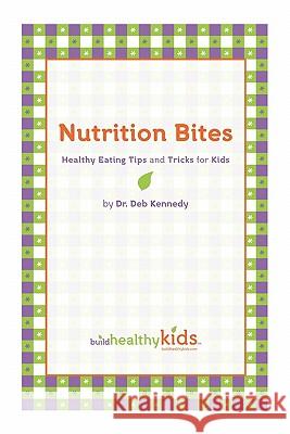 Nutrition Bites: Healthy Eating Tips and Tricks for Kids Kennedy, Deb 9781456711610