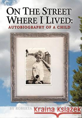 On the Street Where I Lived: Autobiography of a Child Roberta Weiner Markbreit 9781456711962 AuthorHouse