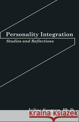 Personality Integration: Studies and Reflections Seeman Ph. D., Julius 9781456712235