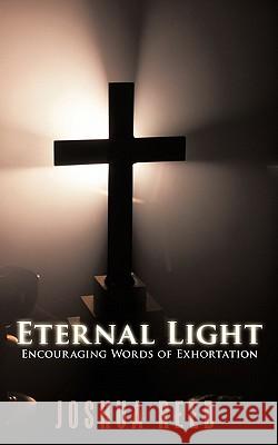 Eternal Light: Encouraging Words of Exhortation Reed, Joshua 9781456712365 Authorhouse