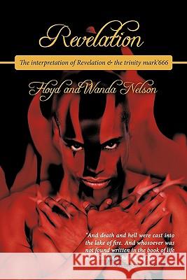 Revelation: The interpretation of Revelation & the trinity mark'666 Nelson, Floyd 9781456712662 Authorhouse