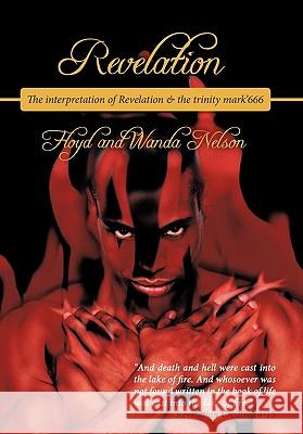 Revelation: The interpretation of Revelation & the trinity mark'666 Nelson, Floyd 9781456712686 Authorhouse