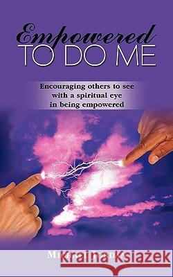 Empowered to Do Me: Encouraging Others to See with a Spiritual Eye in Being Empowered Jordan, Michael 9781456712907