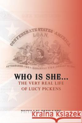 Who Is She...: The Very Real Life of Lucy Pickens Phillips, Phyllis 9781456714567