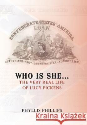 Who Is She...: The Very Real Life of Lucy Pickens Phillips, Phyllis 9781456714574