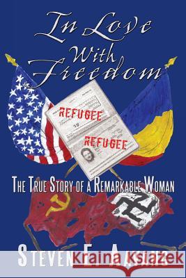 In Love with Freedom: The True Story of a Remarkable Woman Aavang, Steven E. 9781456715472 Authorhouse