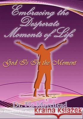 Embracing the Desperate Moments of Life: God Is in the Moment Morehead, Flo 9781456715588