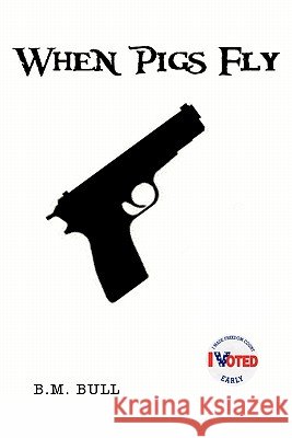 When Pigs Fly B. M. Bull 9781456716448