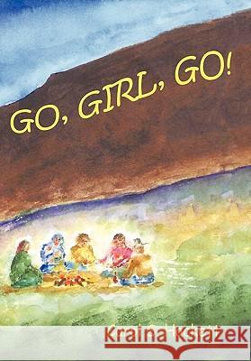 Go, Girl, Go! Carol S. Hackett 9781456716493 Authorhouse