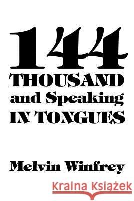 144 Thousand and Speaking in Tongues Melvin Winfrey 9781456716912 Authorhouse
