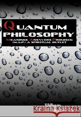 Quantum Philosophy: Meanings Answers Promises; A Spiritual Outlet Humphrey, William A. 9781456716998 Authorhouse
