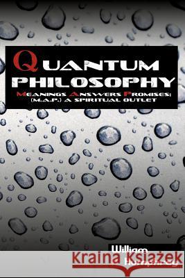 Quantum Philosophy: Meanings Answers Promises; A Spiritual Outlet Humphrey, William A. 9781456717001 Authorhouse