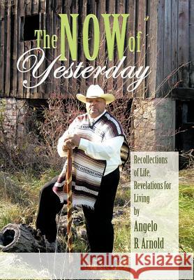 The Now of Yesterday Angelo Arnold 9781456717230 Authorhouse