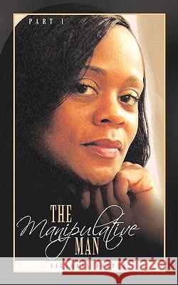 The Manipulative Man Part I Victoria Foster 9781456718053 Authorhouse