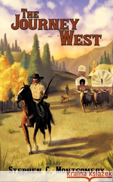 The Journey West Stephen C. Montgomery 9781456719043 Authorhouse