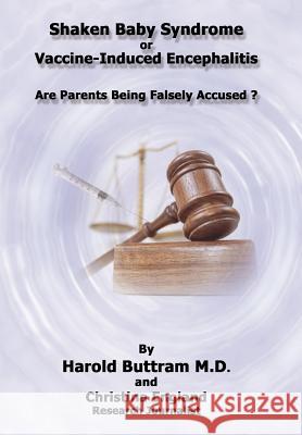 Shaken Baby Syndrome or Vaccine Induced Encephalitis - Are Parents Being Falsely Accused? Harold Buttra Christina England 9781456719753