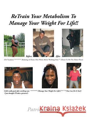 Retrain Your Metabolism to Manage Your Weight for Life!! Patrice Bracey 9781456720193