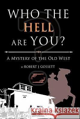 Who the Hell Are You?: A Mystery of the Old West Gossett, Robert J. 9781456720308 Authorhouse