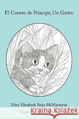 El Cuento de Principe, Un Gatito Mary Elizabeth Siske McManaway 9781456720414 Authorhouse