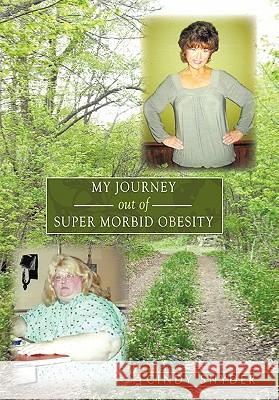 My Journey Out of Super Morbid Obesity Cindy Snyder 9781456720421