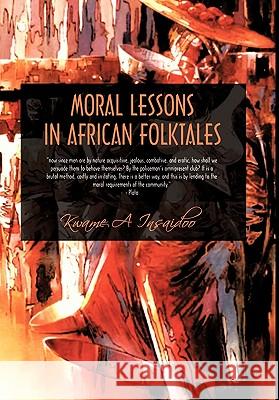 Moral Lessons in African Folktales Kwame A. Insaidoo 9781456722296