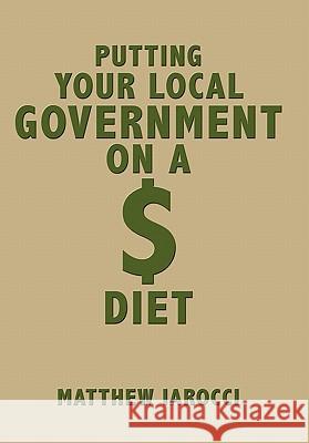 Putting Your Local Government on a $ Diet Matthew Iarocci 9781456722616 Authorhouse