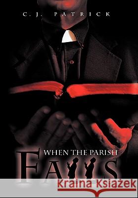 When the Parish Falls C. J. Patrick 9781456722784 Authorhouse