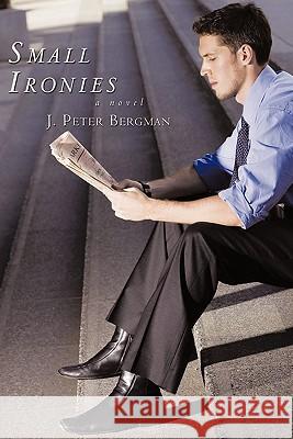 Small Ironies Bergman, J. Peter 9781456723149 Authorhouse