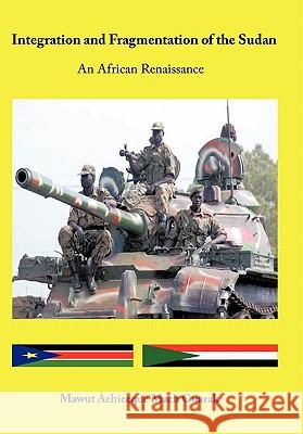 Integration and Fragmentation of the Sudan: An African Renaissance Guarak, Mawut Achiecque Mach 9781456723552 Authorhouse