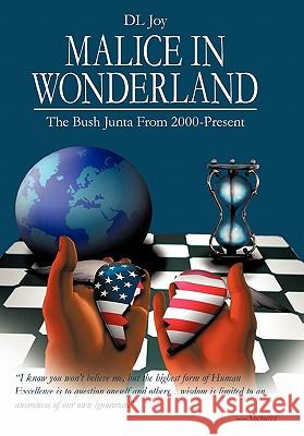 Malice in Wonderland: The Bush Junta from 2000-Present Joy, DL 9781456724092 Authorhouse