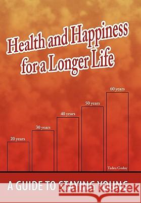 Health and Happiness for a Longer Life: A Guide To Staying Young Godoy, Tadeu 9781456724191