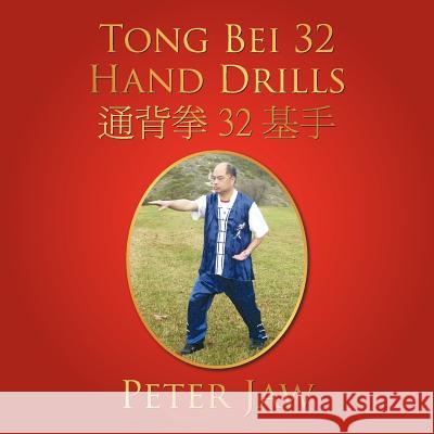 Tong Bei 32 Hand Drills: 通背拳 32 基手 Jaw, Peter 9781456724214 Authorhouse