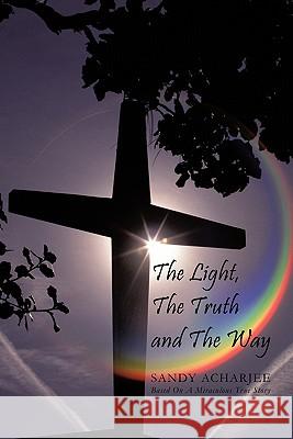 The Light, The Truth and The Way Sandy Acharjee 9781456724535 AuthorHouse