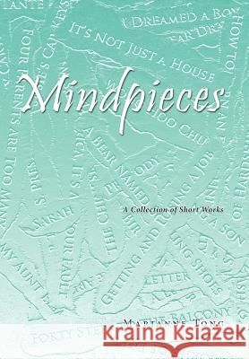 Mindpieces: A Collection of Short Works Marianne Tong 9781456724870