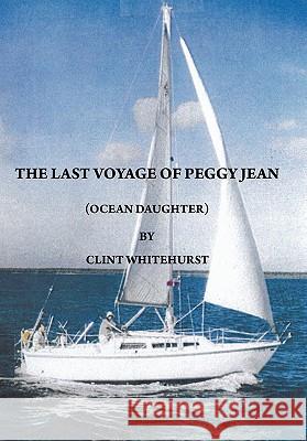 The Last Voyage of Peggy Jean: Ocean Daughter Whitehurst, Clint 9781456724986