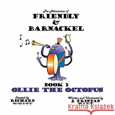 The Adventures of Friendly & Barnackel: Book 3 Ollie the Octopus Hart, J. Tristan 9781456726027 Authorhouse