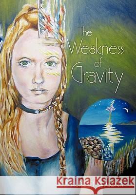 The Weakness of Gravity Maureen Tadlock 9781456726805 AuthorHouse