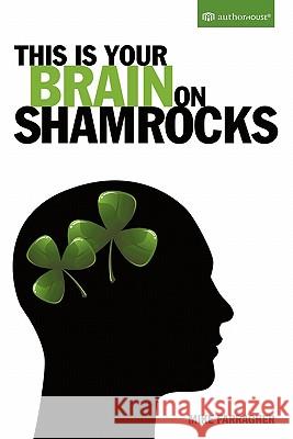 This Is Your Brain on Shamrocks Mike Farragher 9781456726836 Authorhouse