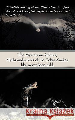 The Mysterious Cobras, Myths and stories of the Cobra Snakes, like never been told. Gul, Agha 9781456726867