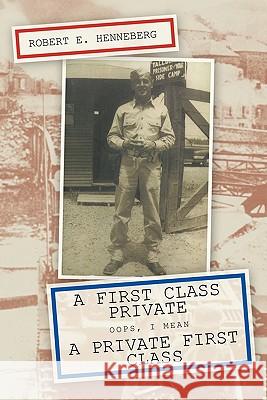 A First Class Private: OOPS, I Mean a Private First Class Henneberg, Robert E. 9781456727390