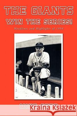 The Giants Win the Series!: Headlines and Highlights of 1954 Getz, Mike 9781456728175 Authorhouse